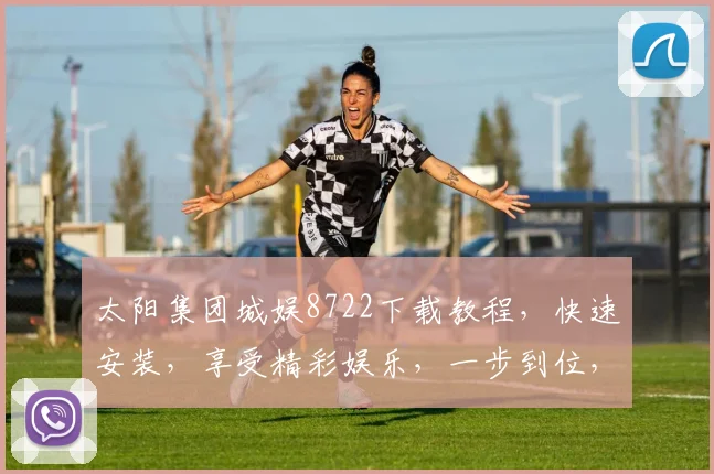 太阳集团城娱8722下载教程，快速安装，享受精彩娱乐，一步到位，轻松玩转