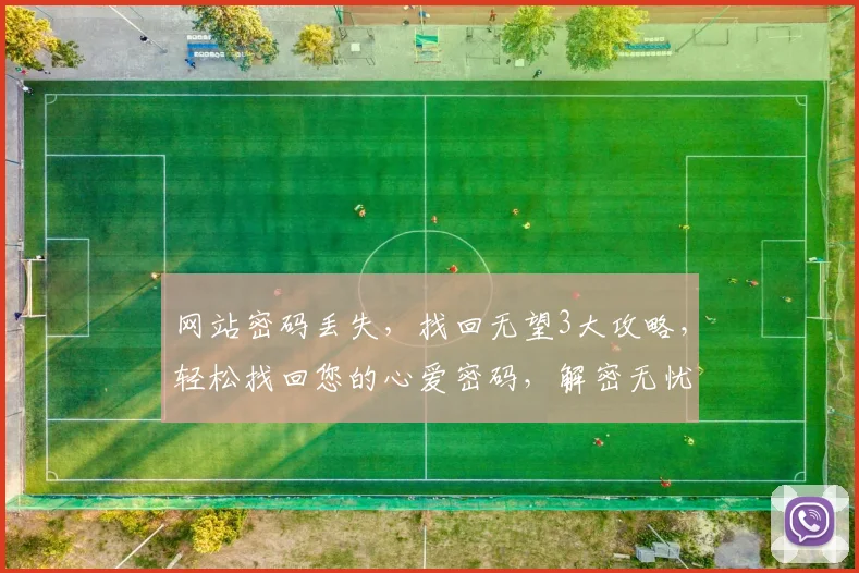 网站密码丢失，找回无望3大攻略，轻松找回您的心爱密码，解密无忧