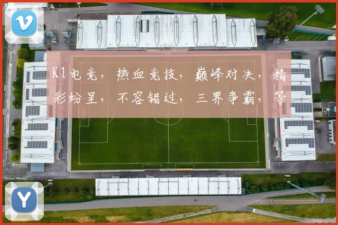 K1电竞，热血竞技，巅峰对决，精彩纷呈，不容错过，三界争霸，等你来战